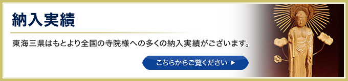 納入実績　東海三県はもとより全国の寺院様への多くの納入実績がございます。